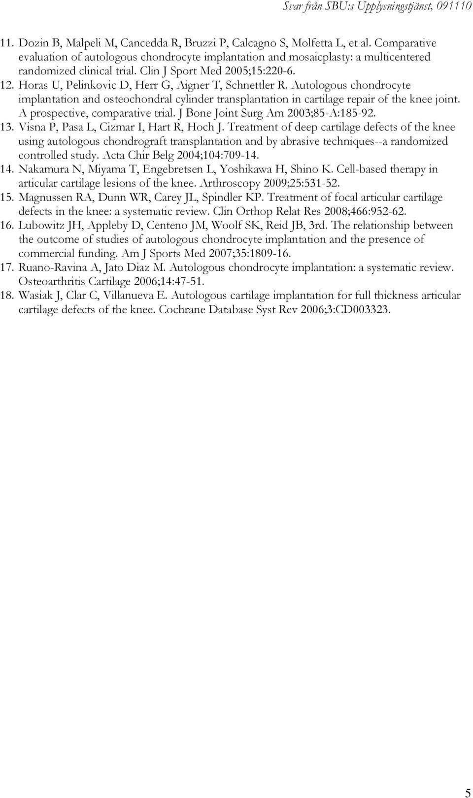 Autologous chondrocyte implantation and osteochondral cylinder transplantation in cartilage repair of the knee joint. A prospective, comparative trial. J Bone Joint Surg Am 2003;85-A:185-92. 13.