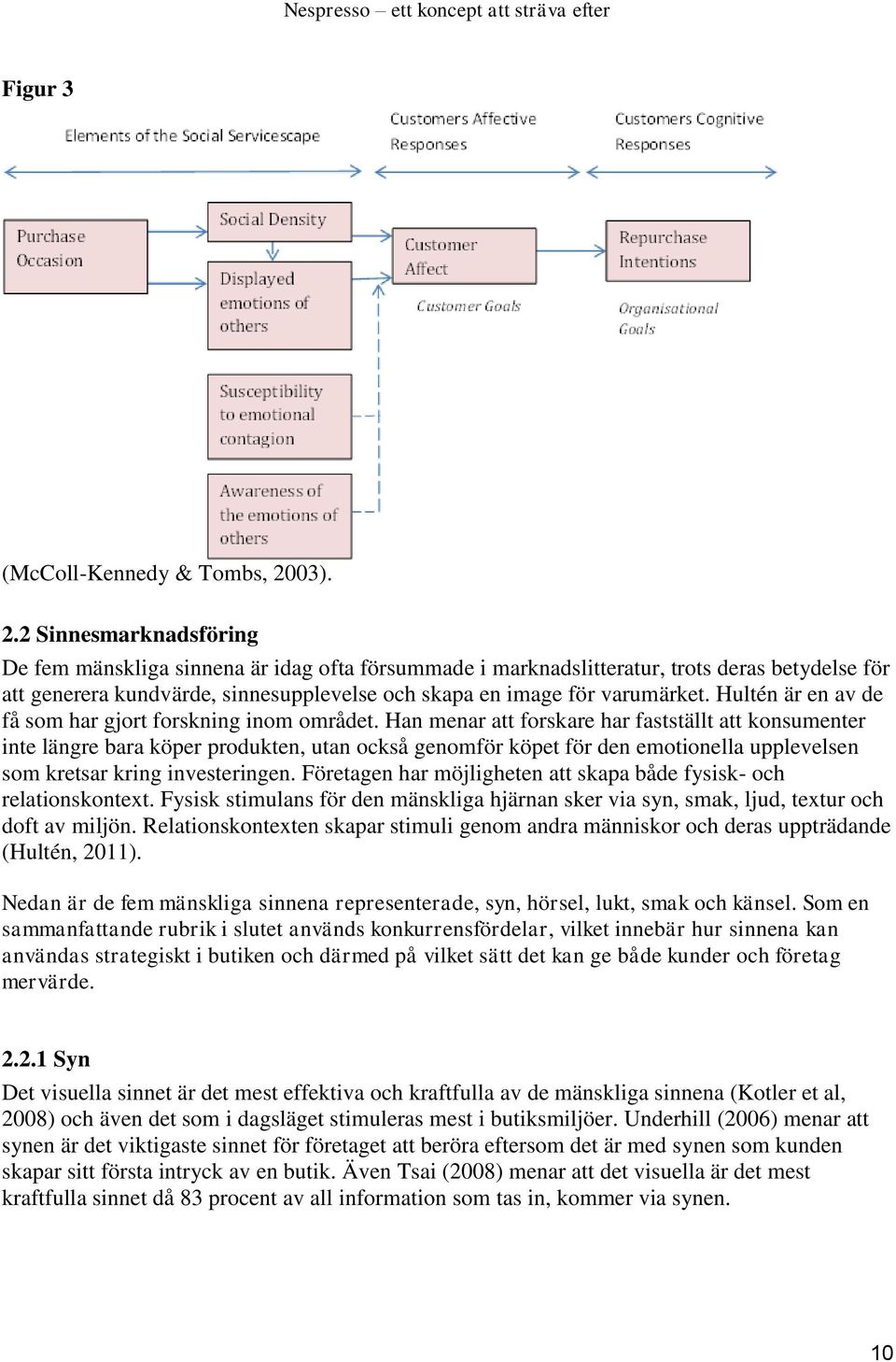 2 Sinnesmarknadsföring De fem mänskliga sinnena är idag ofta försummade i marknadslitteratur, trots deras betydelse för att generera kundvärde, sinnesupplevelse och skapa en image för varumärket.