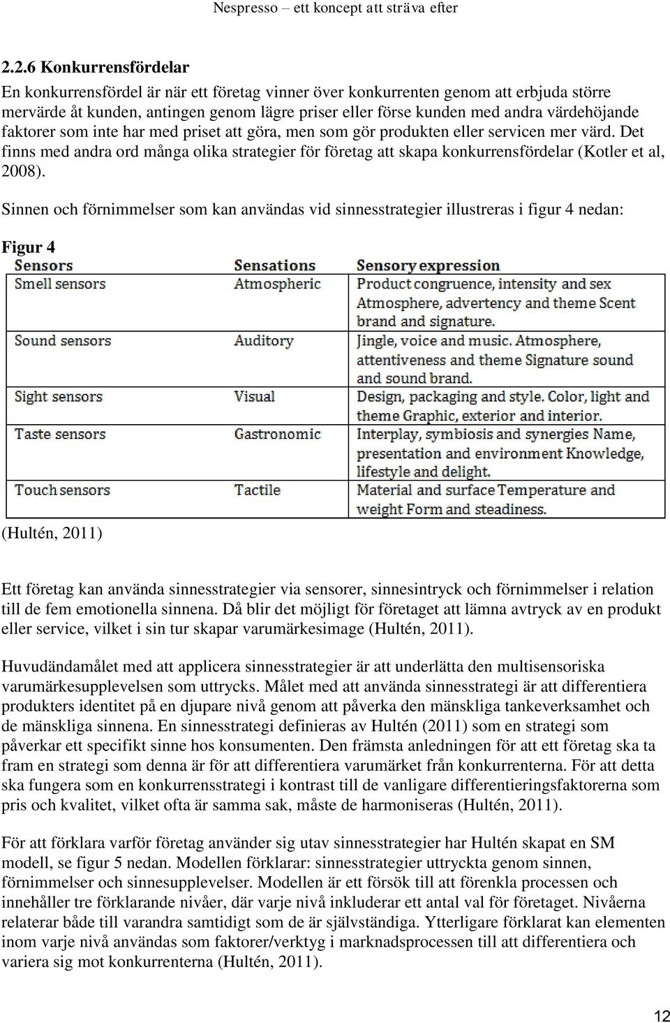 Det finns med andra ord många olika strategier för företag att skapa konkurrensfördelar (Kotler et al, 2008).