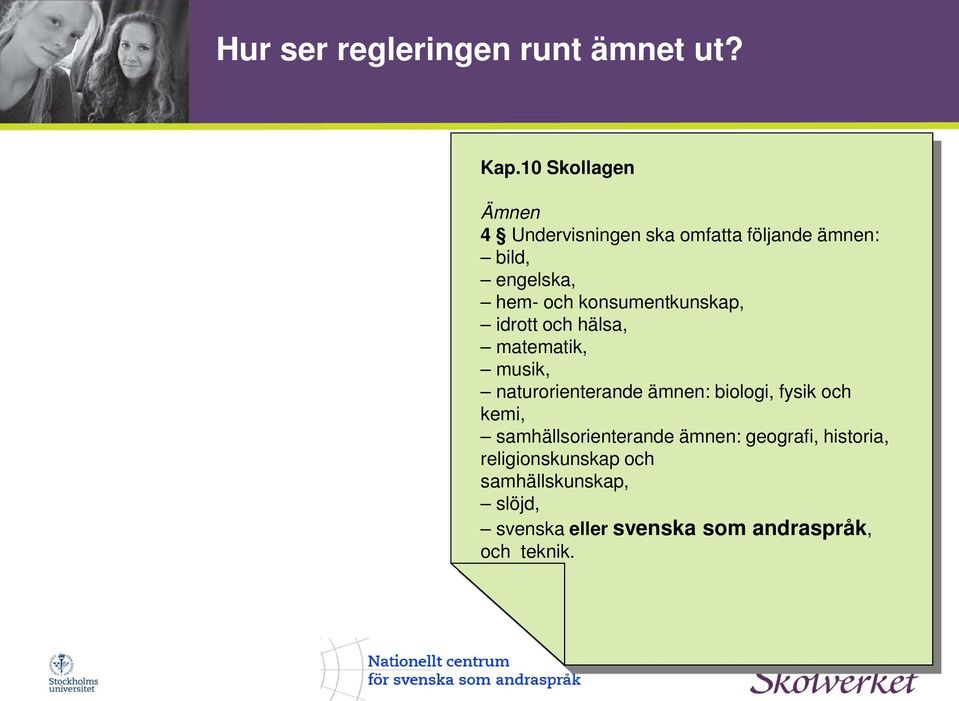 konsumentkunskap, idrott och hälsa, matematik, musik, naturorienterande ämnen: biologi, fysik