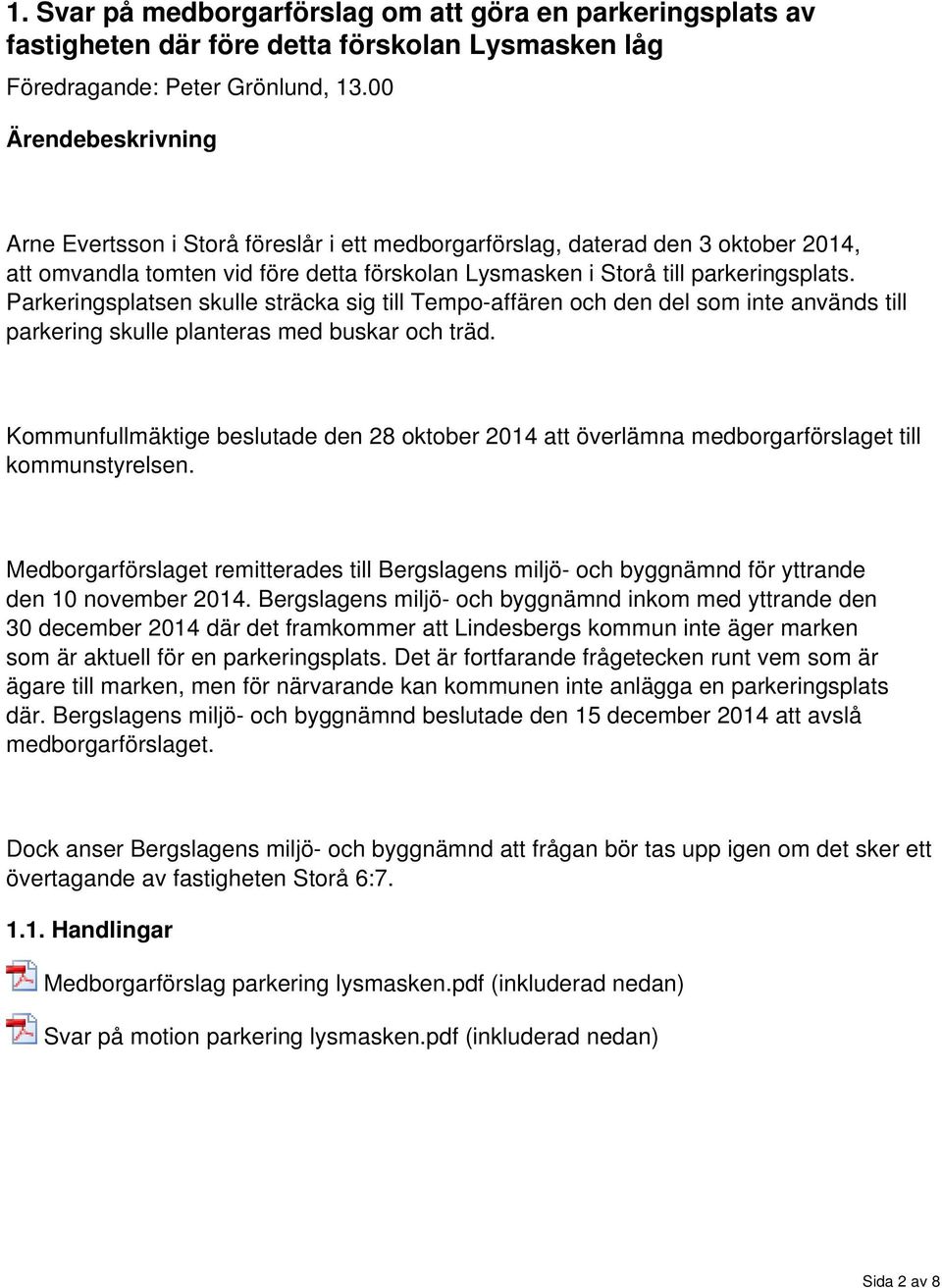 Parkeringsplatsen skulle sträcka sig till Tempo-affären och den del som inte används till parkering skulle planteras med buskar och träd.