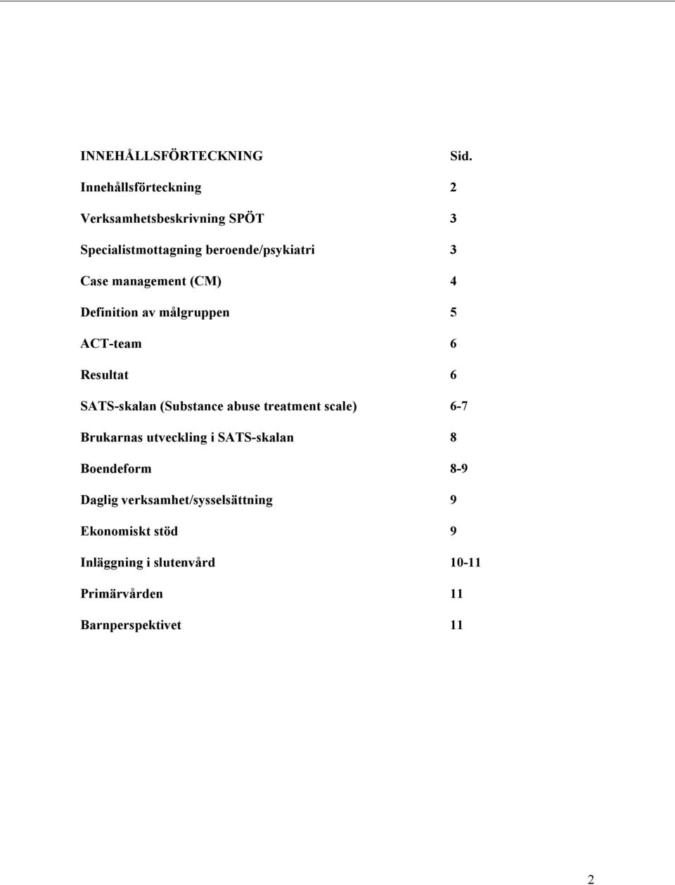 management (CM) 4 Definition av målgruppen 5 ACT-team 6 Resultat 6 SATS-skalan (Substance abuse