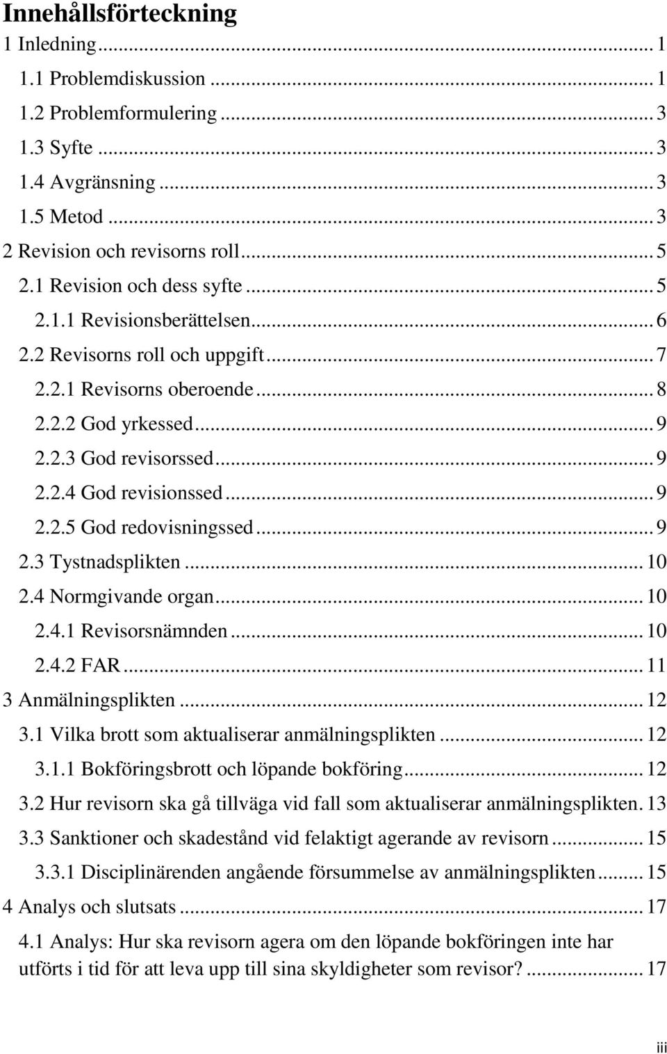 .. 9 2.2.5 God redovisningssed... 9 2.3 Tystnadsplikten... 10 2.4 Normgivande organ... 10 2.4.1 Revisorsnämnden... 10 2.4.2 FAR... 11 3 Anmälningsplikten... 12 3.