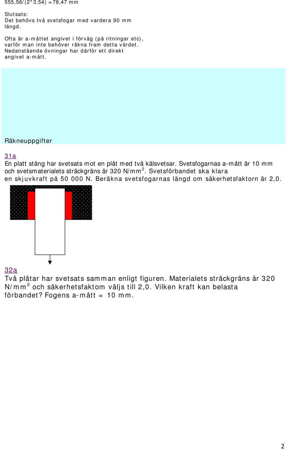 Räkneuppgifter 31a En platt stång har svetsats mot en plåt med två kälsvetsar. Svetsfogarnas a-mått är 10 mm och svetsmaterialets sträckgräns år 320 N/mm 2.