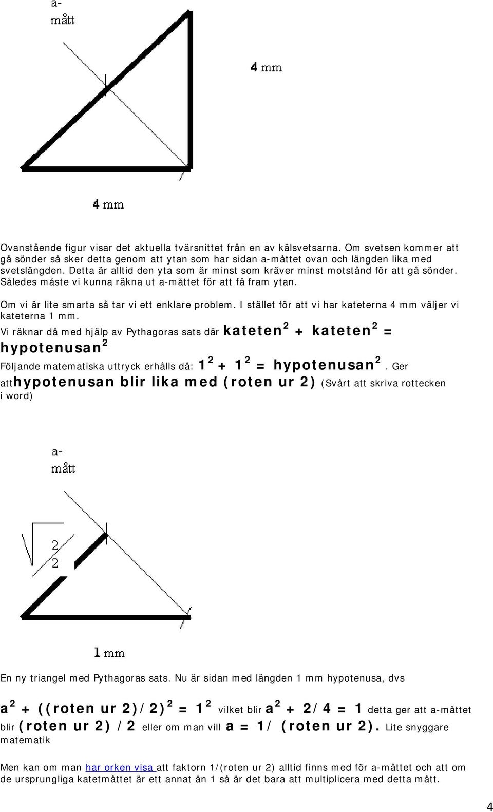 I stället för att vi har kateterna 4 mm väljer vi kateterna 1 mm.