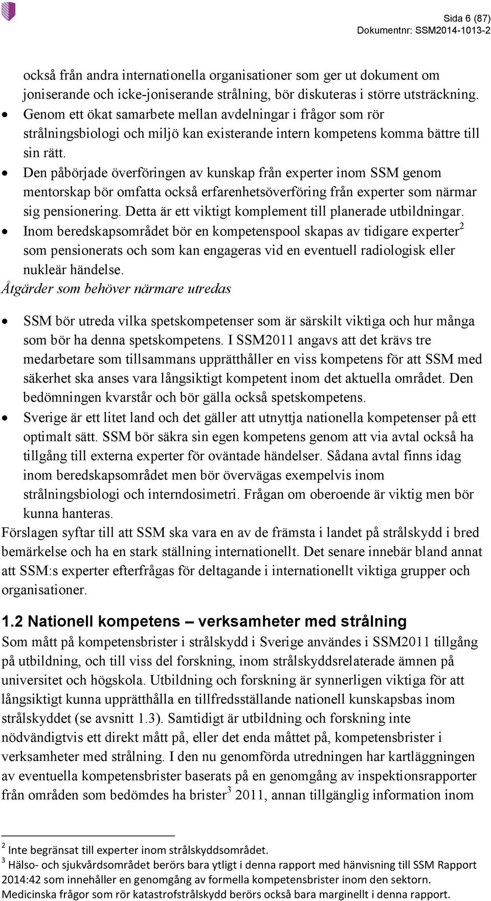 Den påbörjade överföringen av kunskap från experter inom SSM genom mentorskap bör omfatta också erfarenhetsöverföring från experter som närmar sig pensionering.