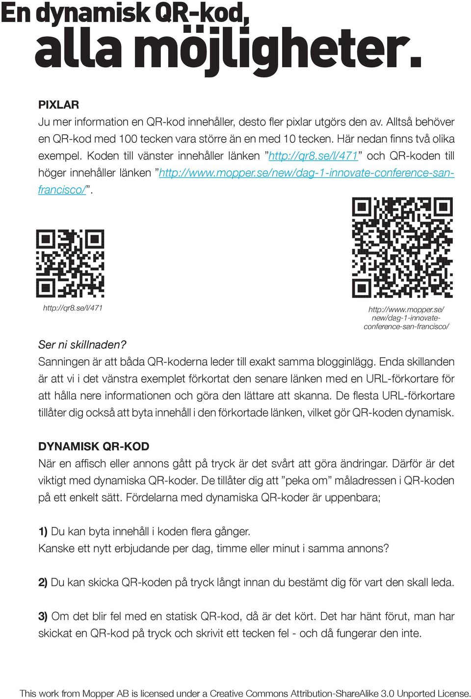 http://qr8.se/l/471 http://www.mopper.se/ new/dag-1-innovateconference-san-francisco/ Ser ni skillnaden? Sanningen är att båda QR-koderna leder till exakt samma blogginlägg.