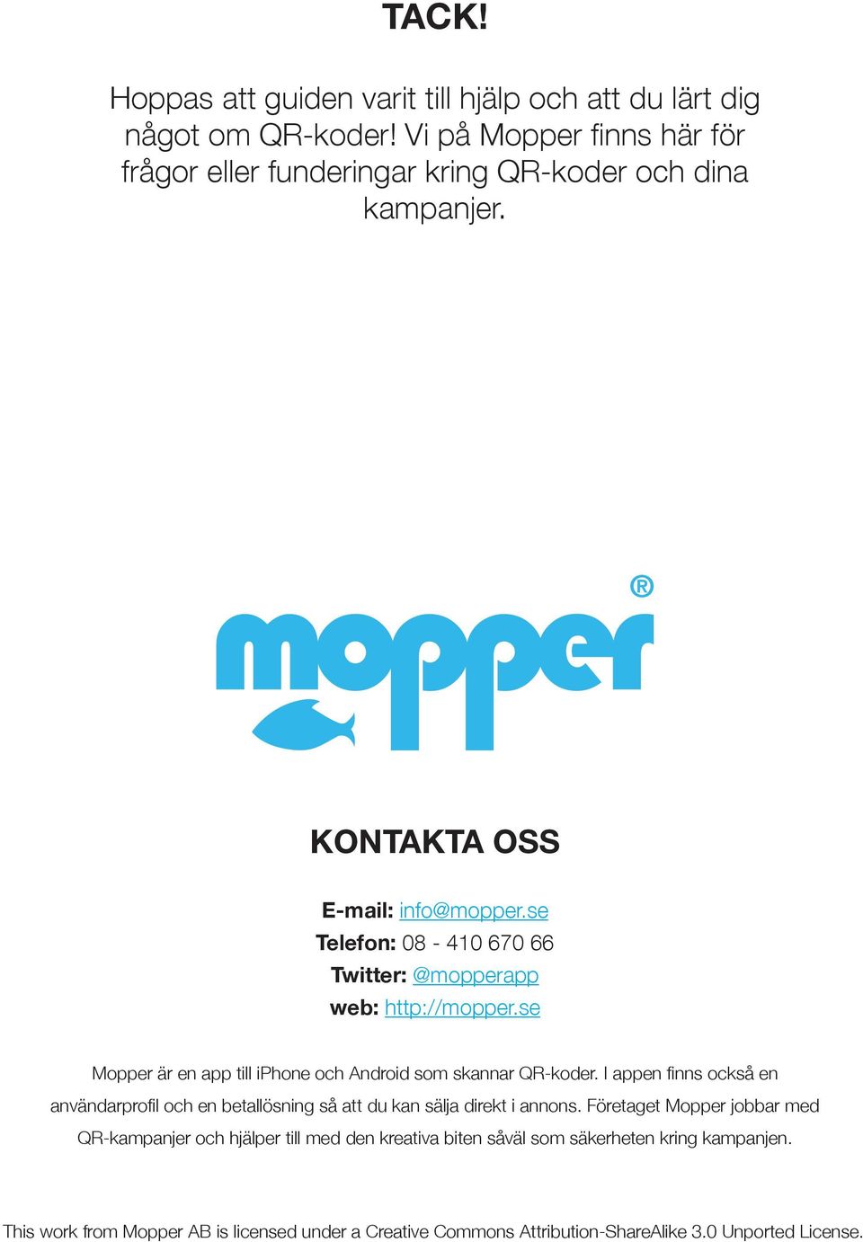 se Telefon: 08-410 670 66 Twitter: @mopperapp web: http://mopper.se Mopper är en app till iphone och Android som skannar QR-koder.