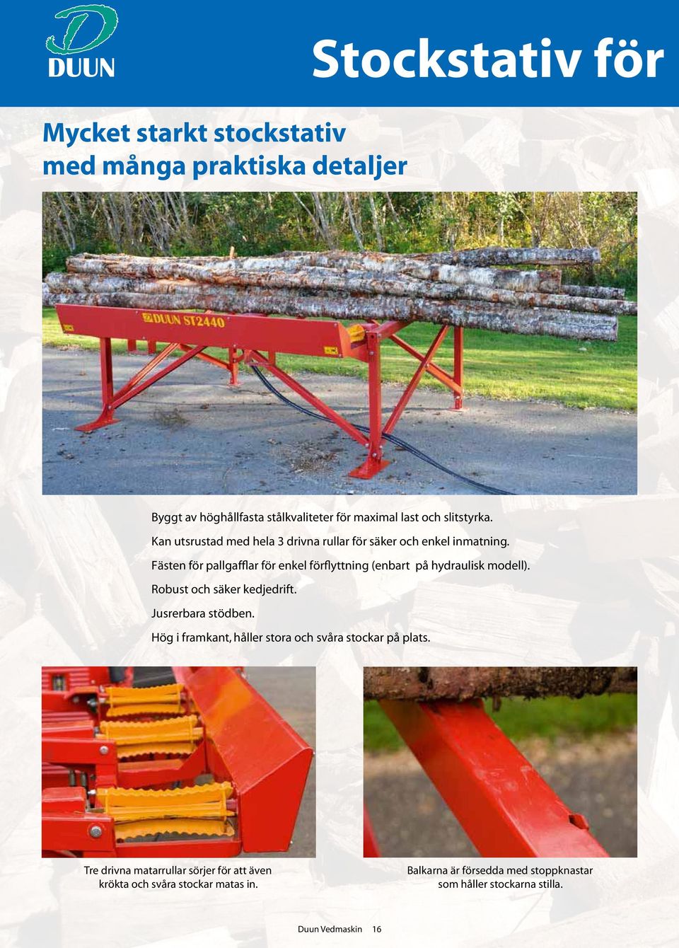 Fästen för pallgafflar för enkel förflyttning (enbart på hydraulisk modell). Robust och säker kedjedrift. Jusrerbara stödben.