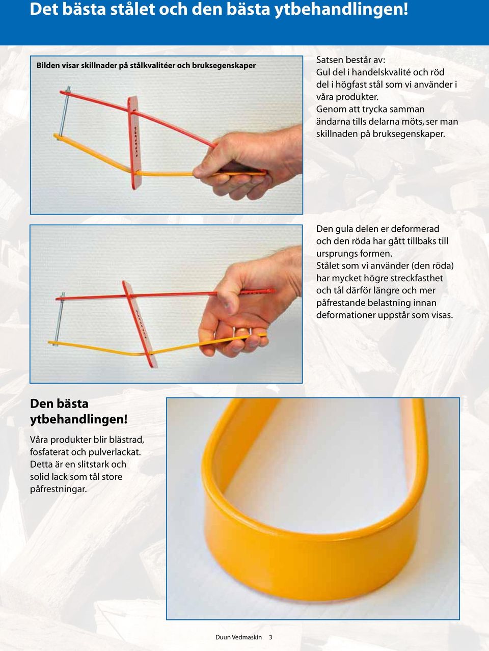 Genom att trycka samman ändarna tills delarna möts, ser man skillnaden på bruksegenskaper. Den gula delen er deformerad och den röda har gått tillbaks till ursprungs formen.