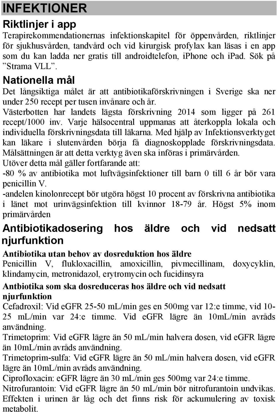Västerbotten har landets lägsta förskrivning 2014 som ligger på 261 recept/1000 inv. Varje hälsocentral uppmanas att återkoppla lokala och individuella förskrivningsdata till läkarna.