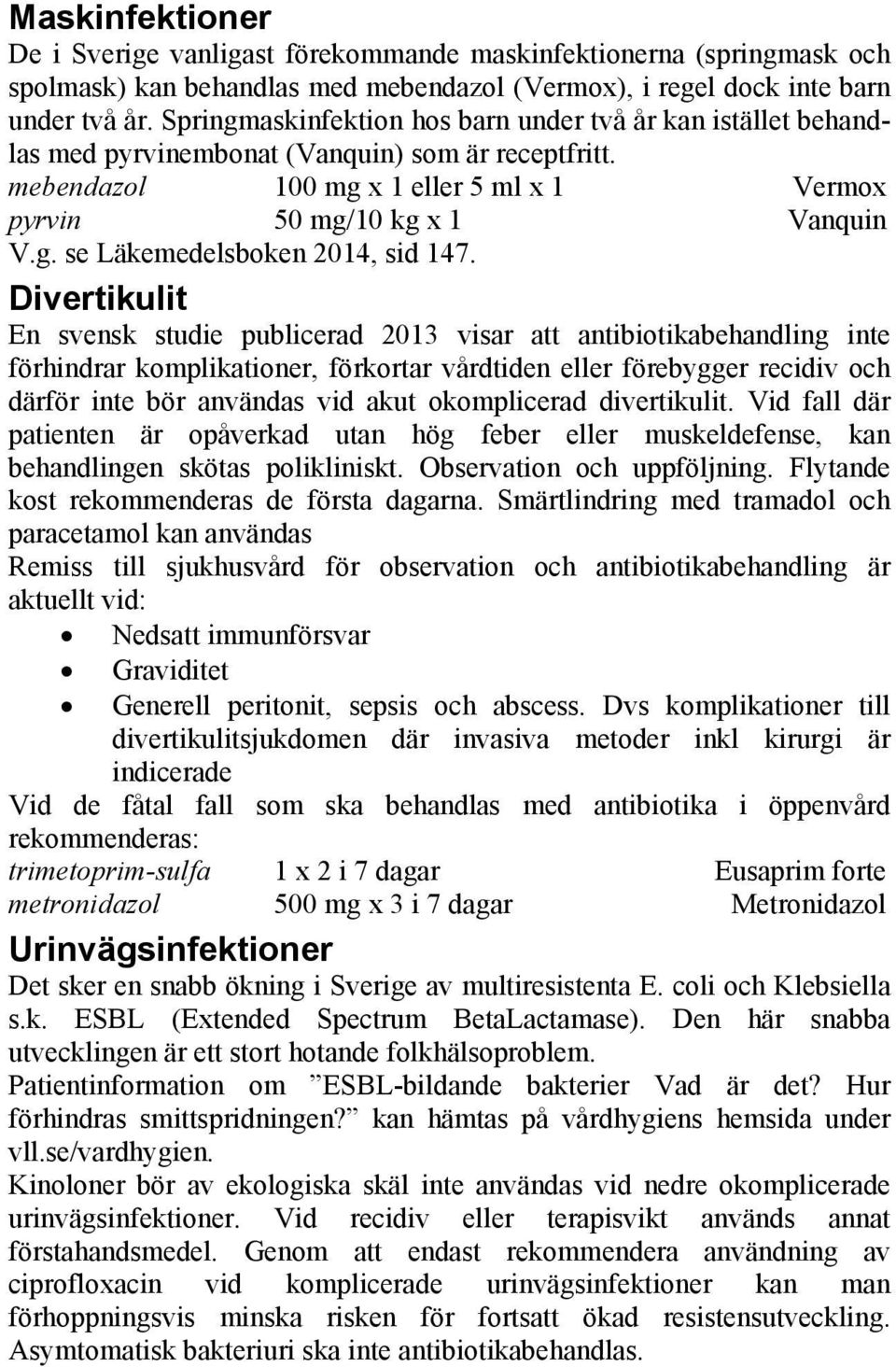 Divertikulit En svensk studie publicerad 2013 visar att antibiotikabehandling inte förhindrar komplikationer, förkortar vårdtiden eller förebygger recidiv och därför inte bör användas vid akut