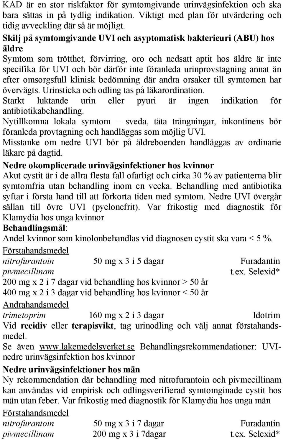 urinprovstagning annat än efter omsorgsfull klinisk bedömning där andra orsaker till symtomen har övervägts. Urinsticka och odling tas på läkarordination.