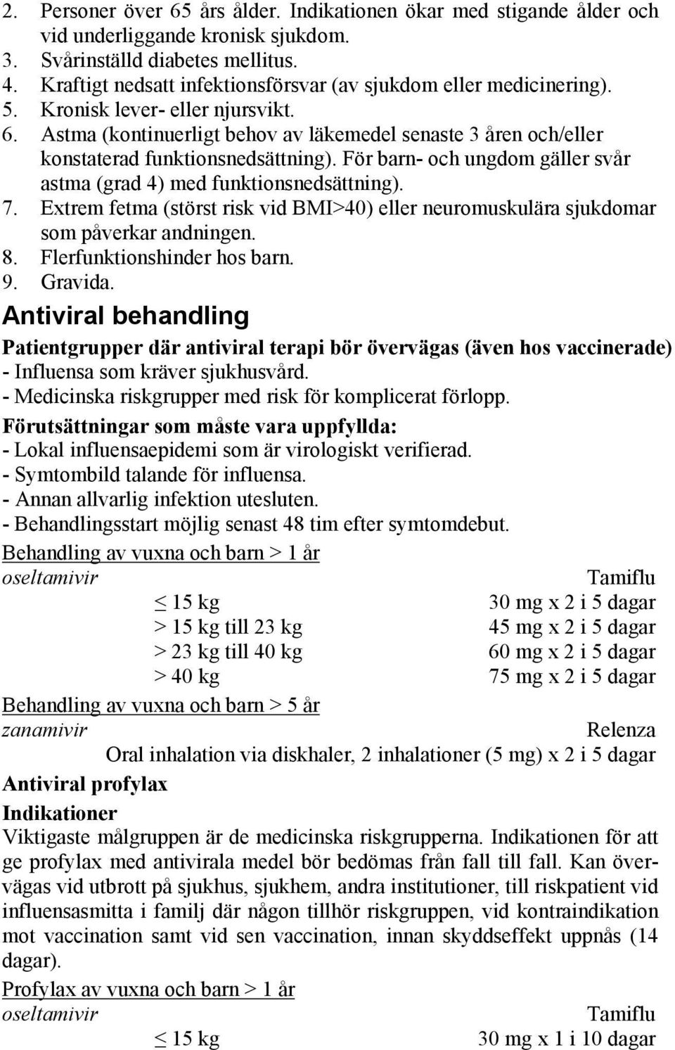 Astma (kontinuerligt behov av läkemedel senaste 3 åren och/eller konstaterad funktionsnedsättning). För barn- och ungdom gäller svår astma (grad 4) med funktionsnedsättning). 7.