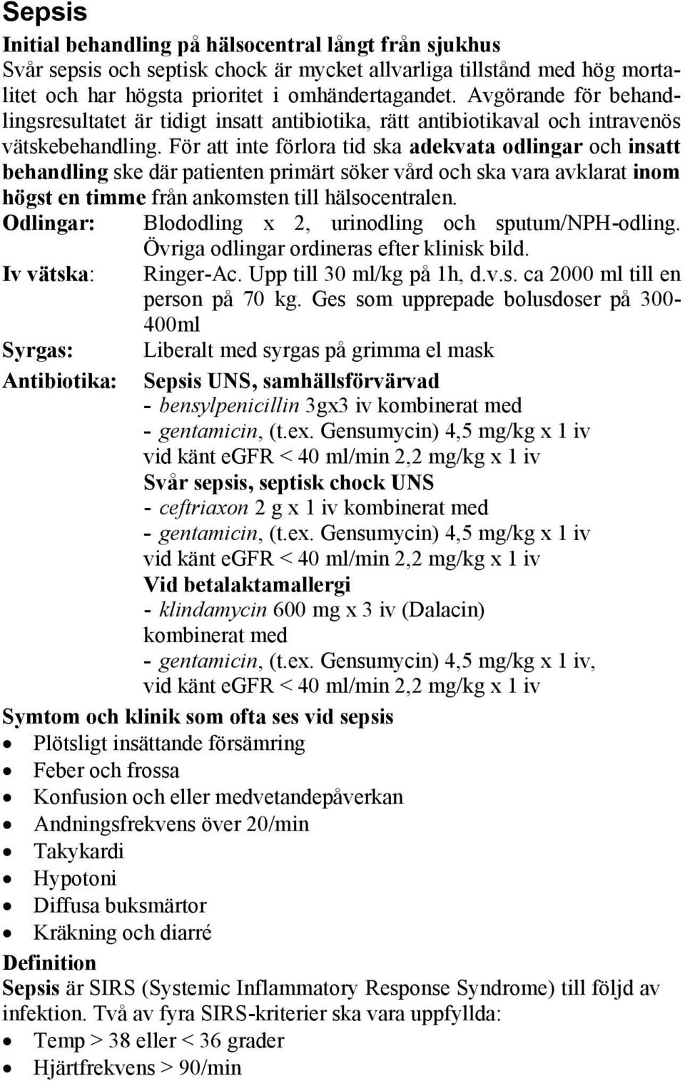 För att inte förlora tid ska adekvata odlingar och insatt behandling ske där patienten primärt söker vård och ska vara avklarat inom högst en timme från ankomsten till hälsocentralen.