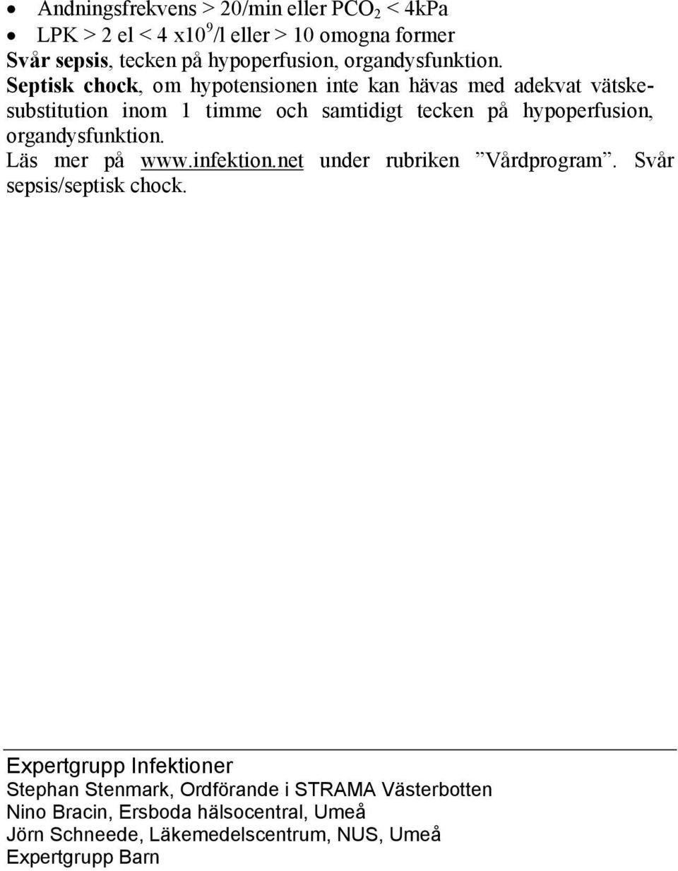 Septisk chock, om hypotensionen inte kan hävas med adekvat vätskesubstitution inom 1 timme och samtidigt tecken på hypoperfusion,  Läs mer