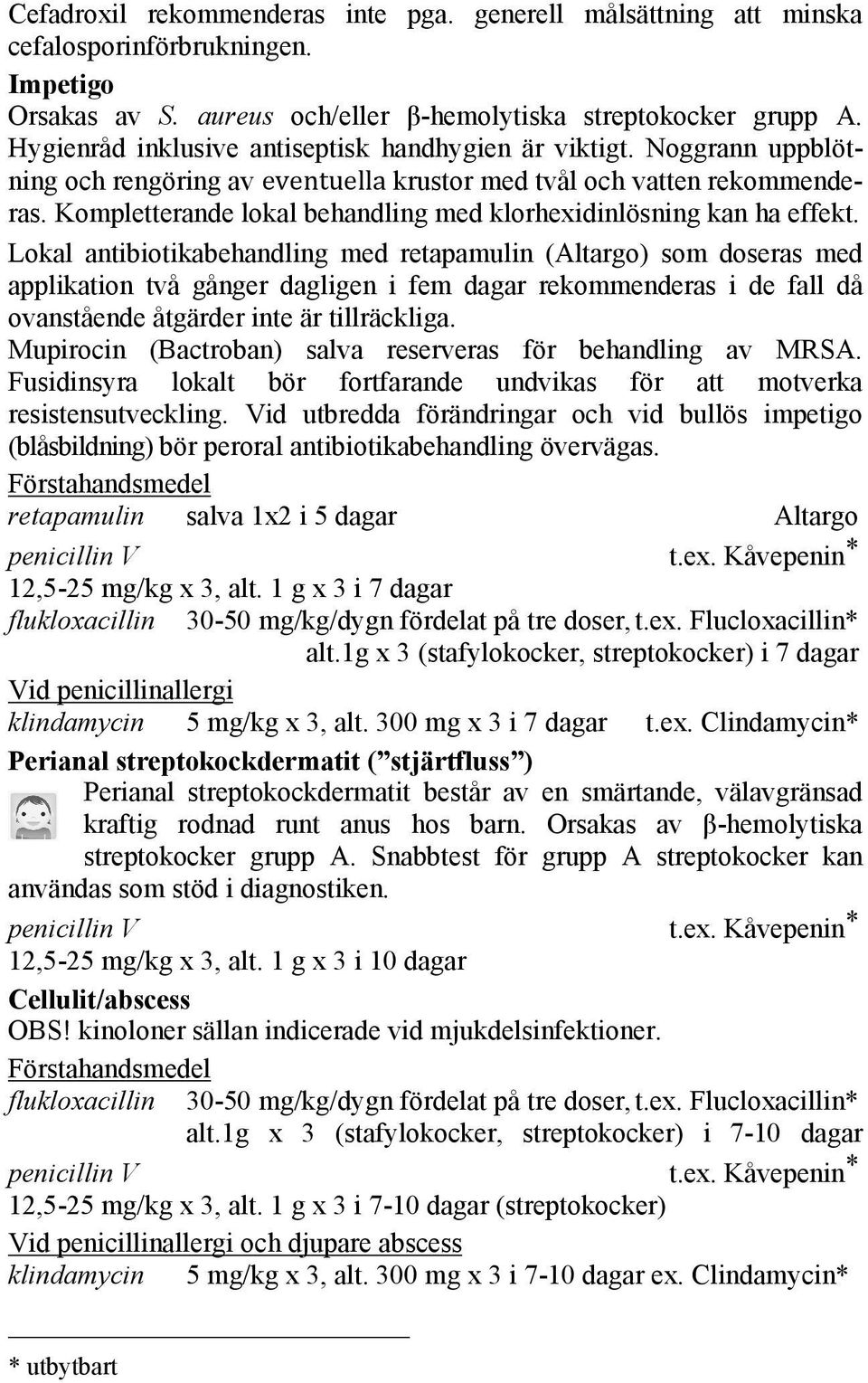 Kompletterande lokal behandling med klorhexidinlösning kan ha effekt.