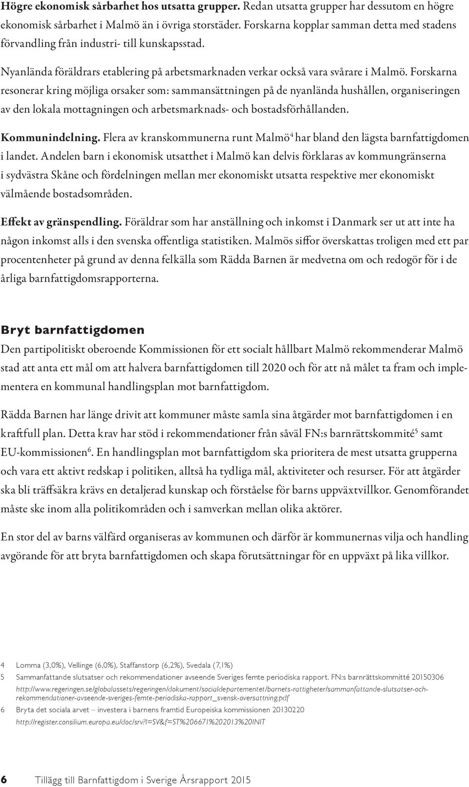 Forskarna resonerar kring möjliga orsaker som: sammansättningen på de nyanlända hushållen, organiseringen av den lokala mottagningen och arbetsmarknads- och bostadsförhållanden. Kommunindelning.