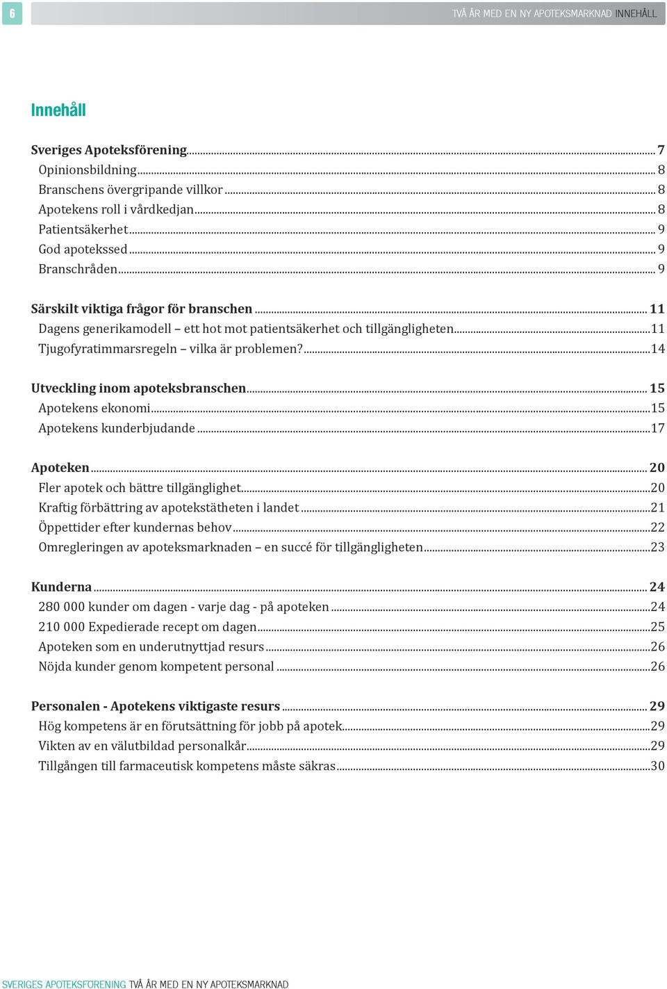 .. 20 Fler apotek och bättre tillgänglighet...20 Kraftig förbättring av apotekstätheten i landet...21 Öppettider efter kundernas behov...22...23 Kunderna.