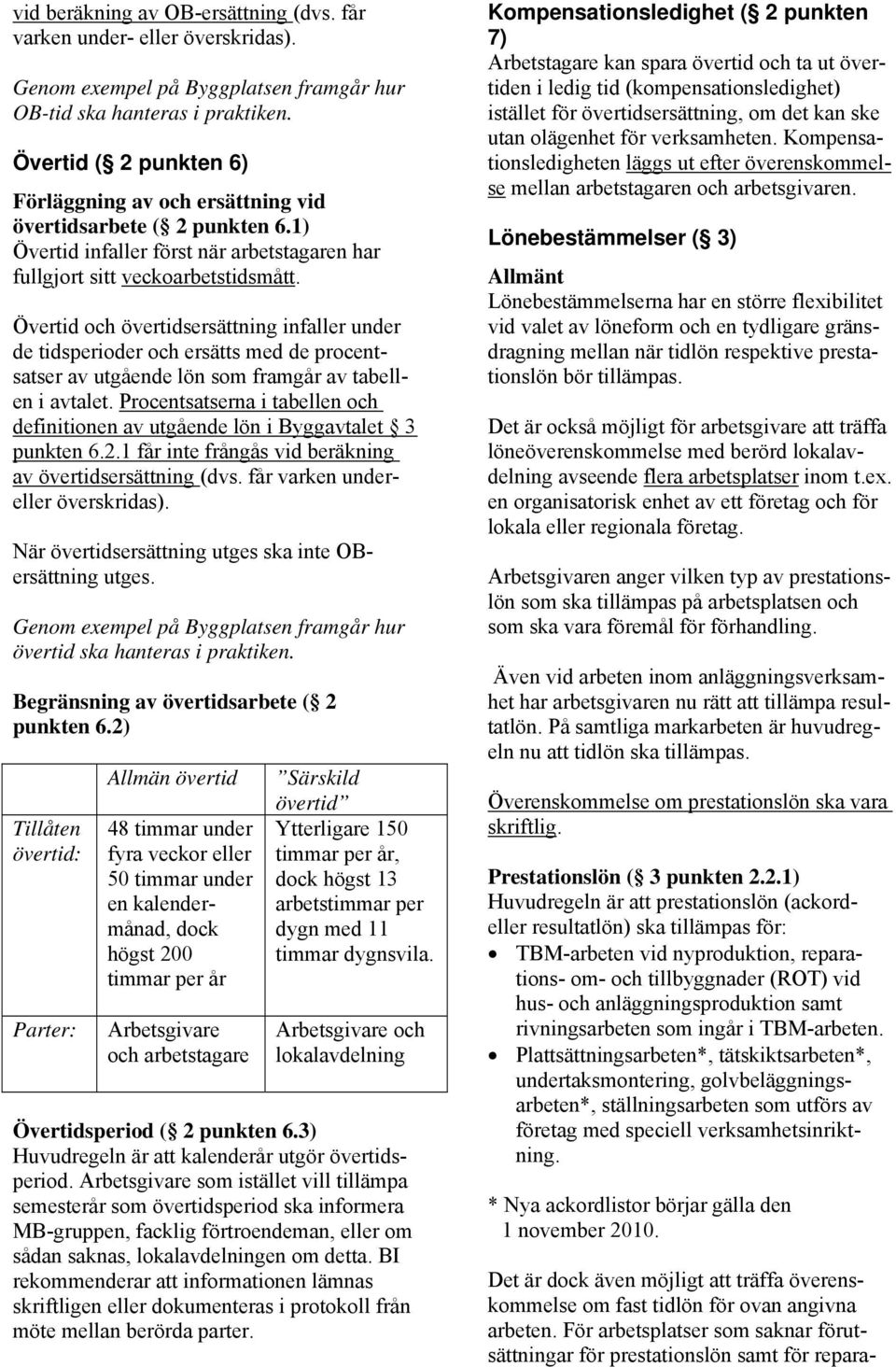 Övertid och övertidsersättning infaller under de tidsperioder och ersätts med de procentsatser av utgående lön som framgår av tabellen i avtalet.