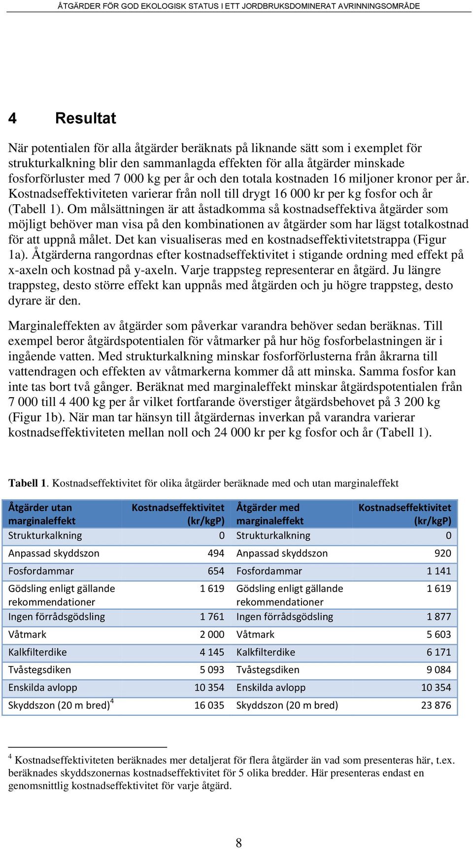 Om målsättningen är att åstadkomma så kostnadseffektiva åtgärder som möjligt behöver man visa på den kombinationen av åtgärder som har lägst totalkostnad för att uppnå målet.