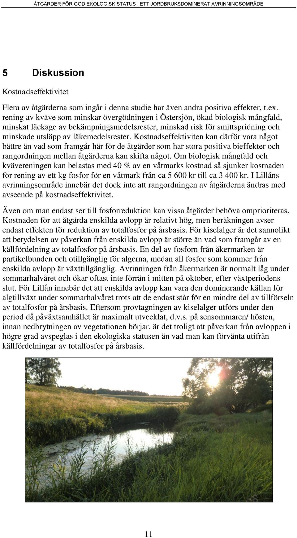 Kostnadseffektiviten kan därför vara något bättre än vad som framgår här för de åtgärder som har stora positiva bieffekter och rangordningen mellan åtgärderna kan skifta något.