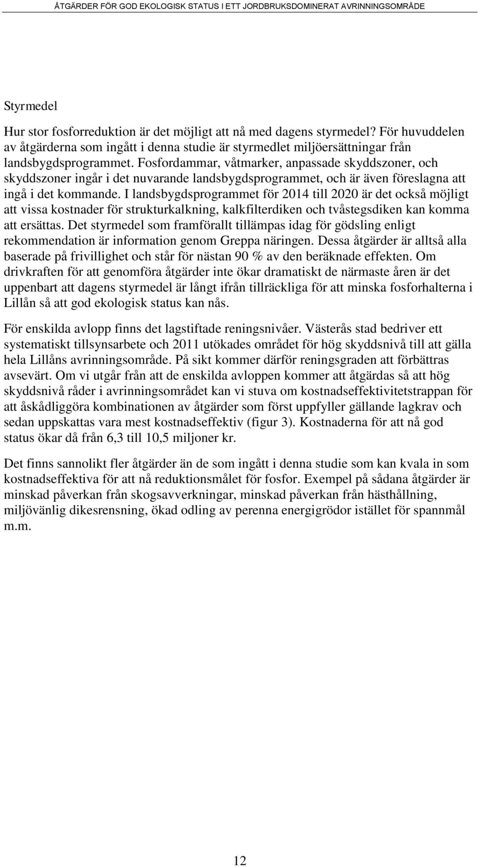 I landsbygdsprogrammet för 2014 till 2020 är det också möjligt att vissa kostnader för strukturkalkning, kalkfilterdiken och tvåstegsdiken kan komma att ersättas.