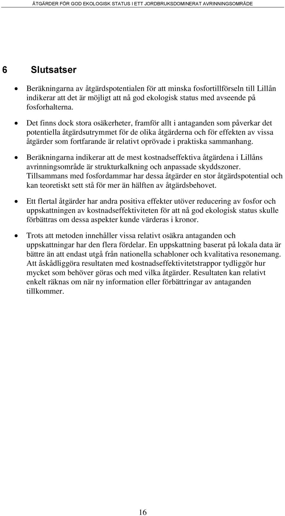 oprövade i praktiska sammanhang. Beräkningarna indikerar att de mest kostnadseffektiva åtgärdena i Lillåns avrinningsområde är strukturkalkning och anpassade skyddszoner.