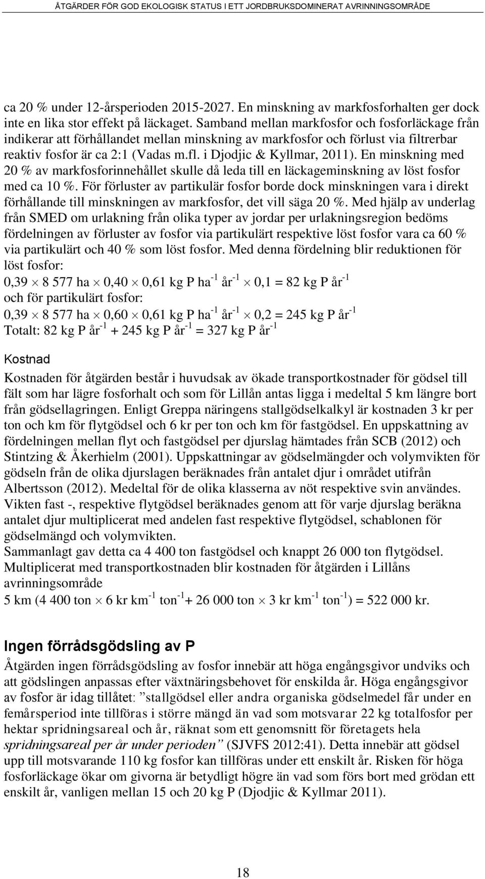 En minskning med 20 % av markfosforinnehållet skulle då leda till en läckageminskning av löst fosfor med ca 10 %.