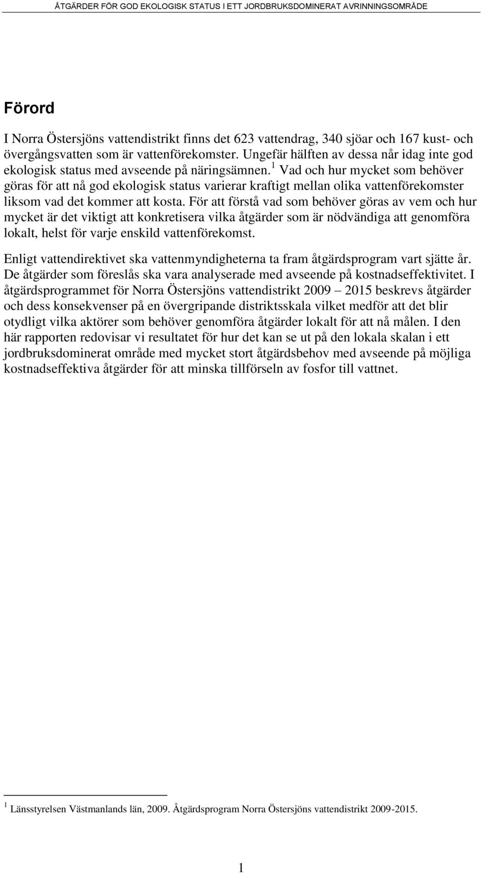 1 Vad och hur mycket som behöver göras för att nå god ekologisk status varierar kraftigt mellan olika vattenförekomster liksom vad det kommer att kosta.