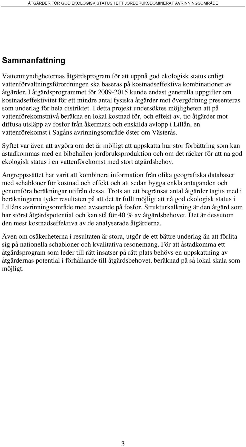 I detta projekt undersöktes möjligheten att på vattenförekomstnivå beräkna en lokal kostnad för, och effekt av, tio åtgärder mot diffusa utsläpp av fosfor från åkermark och enskilda avlopp i Lillån,