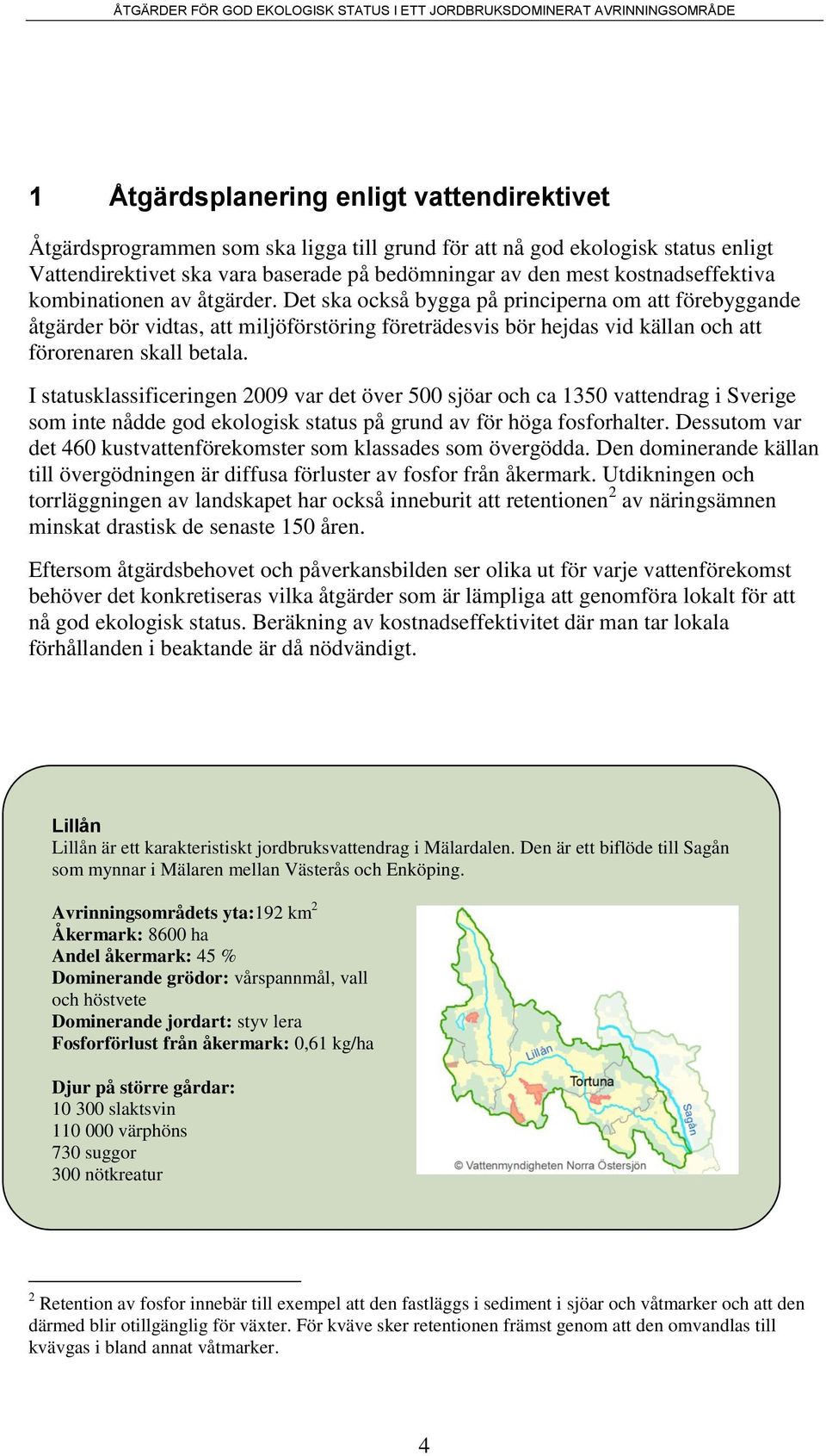 Det ska också bygga på principerna om att förebyggande åtgärder bör vidtas, att miljöförstöring företrädesvis bör hejdas vid källan och att förorenaren skall betala.