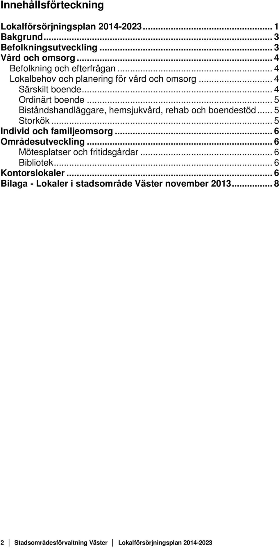 .. 5 Biståndshandläggare, hemsjukvård, rehab och boendestöd... 5 Storkök... 5 Individ och familjeomsorg... 6 Områdesutveckling.