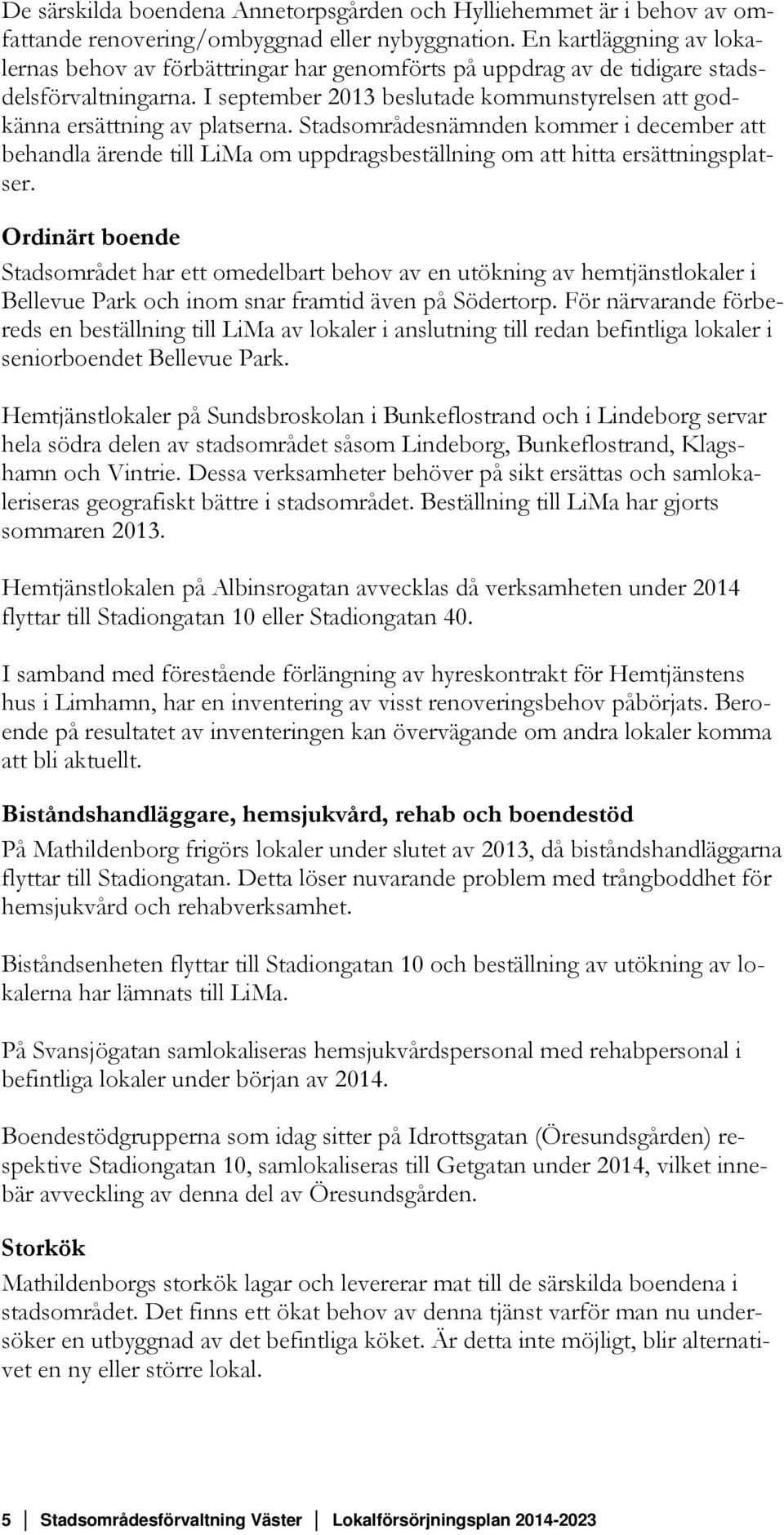 Stadsområdesnämnden kommer i december att behandla ärende till LiMa om uppdragsbeställning om att hitta ersättningsplatser.