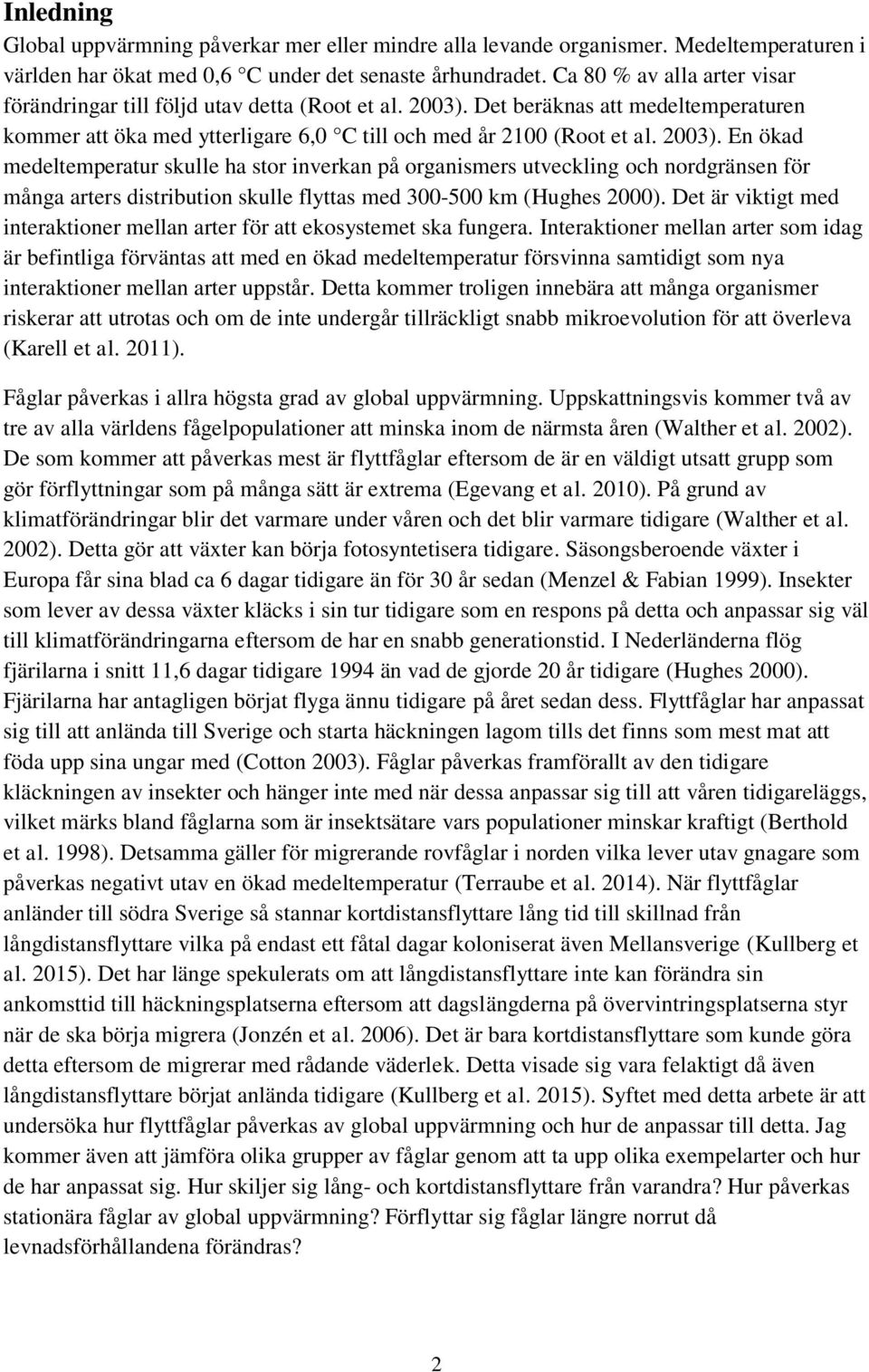 Det beräknas att medeltemperaturen kommer att öka med ytterligare 6,0 C till och med år 2100 (Root et al. 2003).