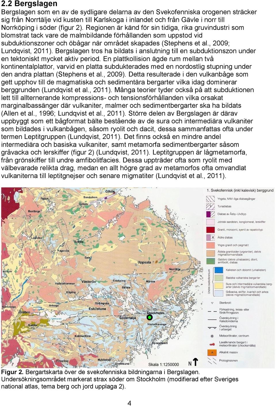 , 2009; Lundqvist, 2011). Bergslagen tros ha bildats i anslutning till en subduktionszon under en tektoniskt mycket aktiv period.
