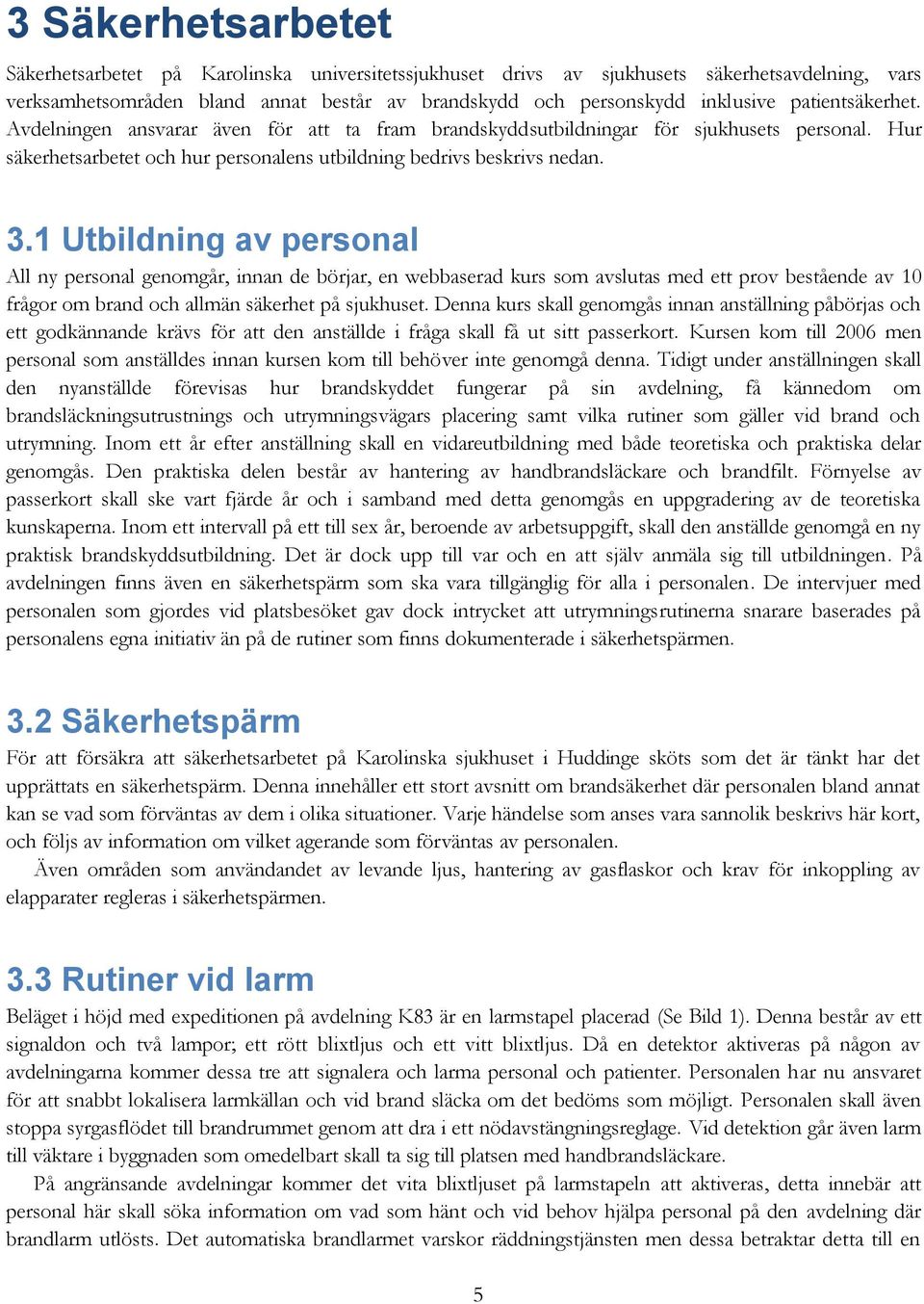 1 Utbildning av personal All ny personal genomgår, innan de börjar, en webbaserad kurs som avslutas med ett prov bestående av 10 frågor om brand och allmän säkerhet på sjukhuset.