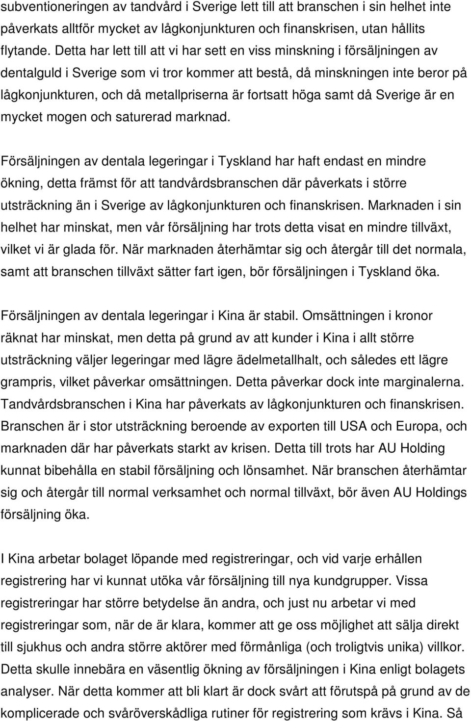 fortsatt höga samt då Sverige är en mycket mogen och saturerad marknad.