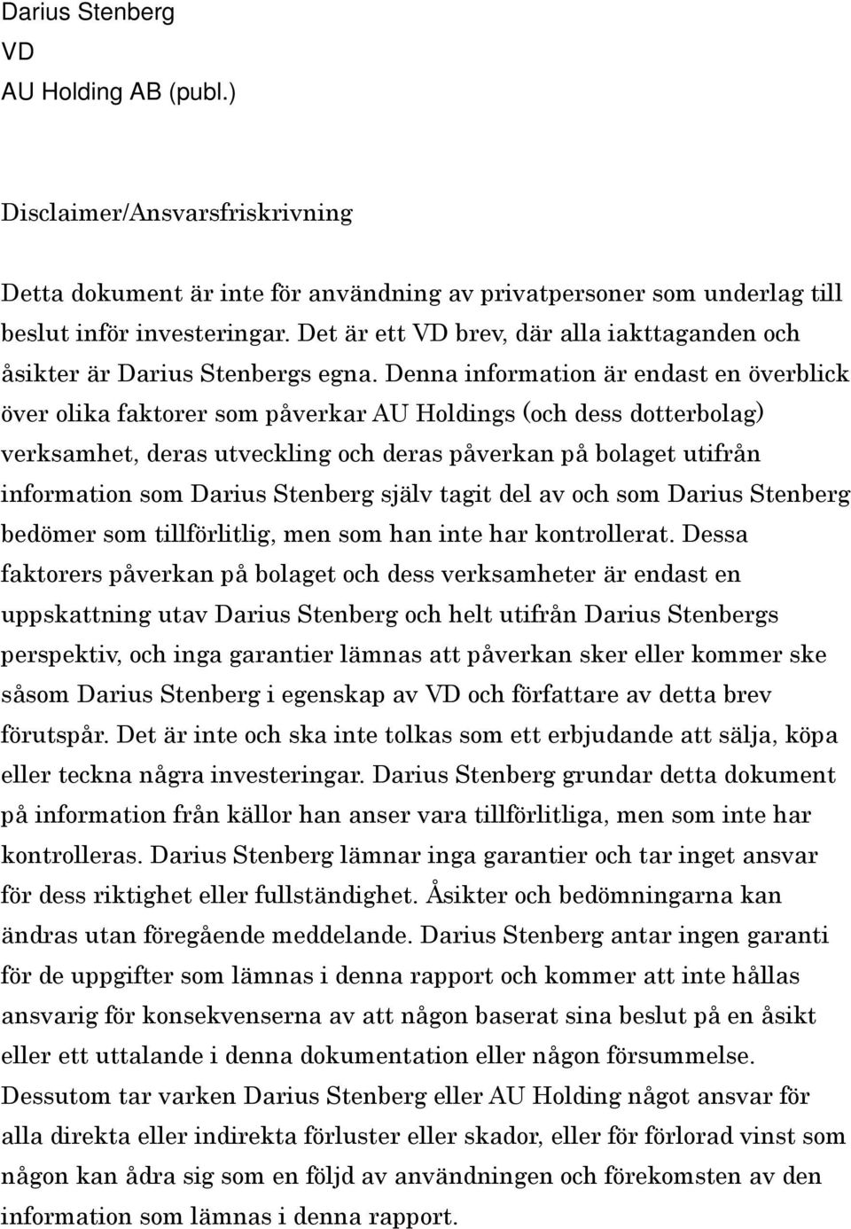 Denna information är endast en överblick över olika faktorer som påverkar AU Holdings (och dess dotterbolag) verksamhet, deras utveckling och deras påverkan på bolaget utifrån information som Darius