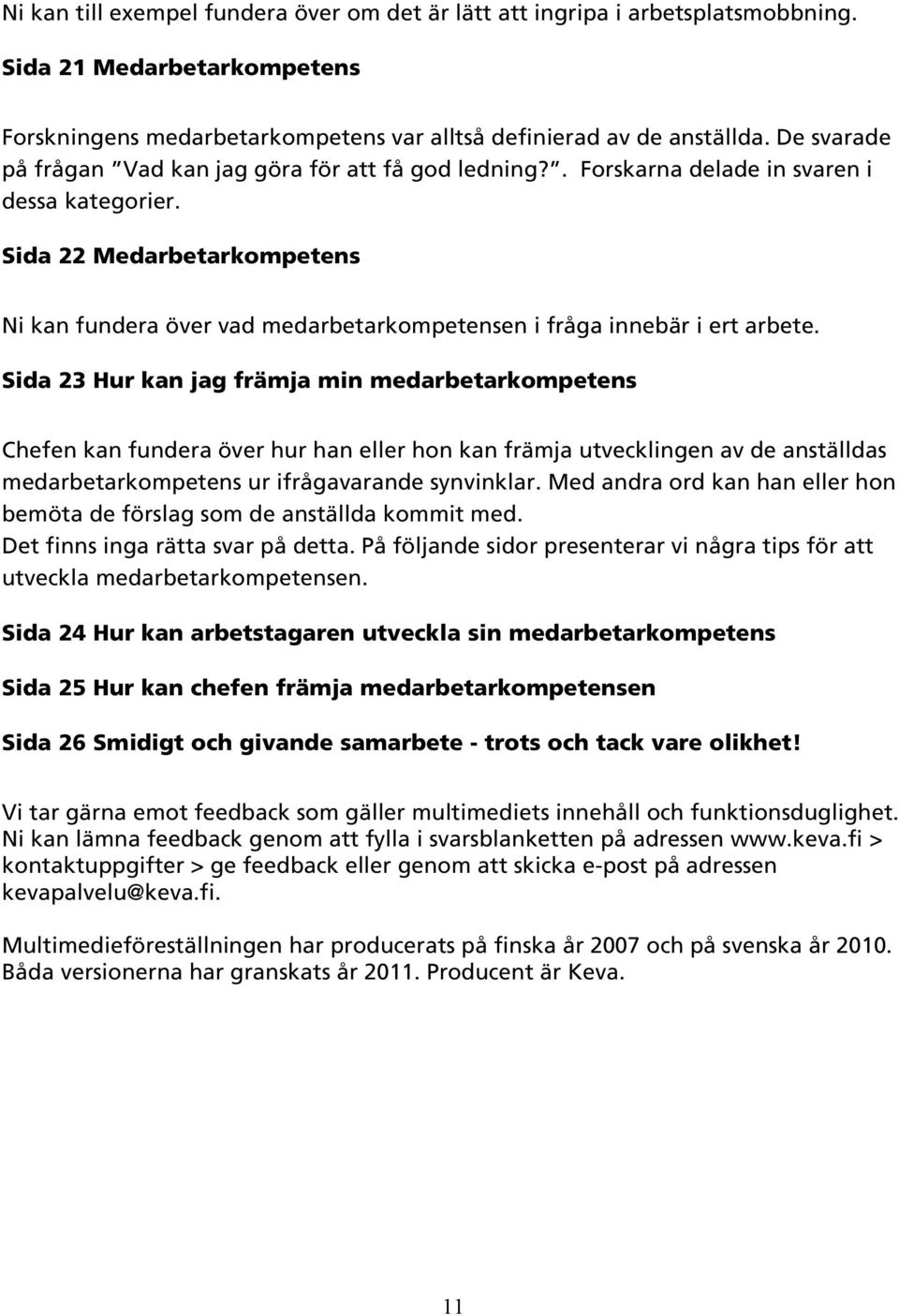 Sida 22 Medarbetarkompetens Ni kan fundera över vad medarbetarkompetensen i fråga innebär i ert arbete.