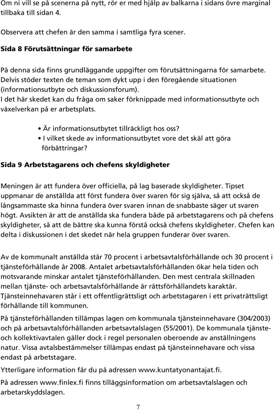 Delvis stöder texten de teman som dykt upp i den föregående situationen (informationsutbyte och diskussionsforum).