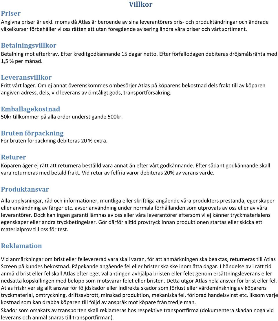 Betalningsvillkor Betalning mot efterkrav. Efter kreditgodkännande dagar netto. Efter förfallodagen debiteras dröjsmålsränta med, % per månad. Leveransvillkor Fritt vårt lager.
