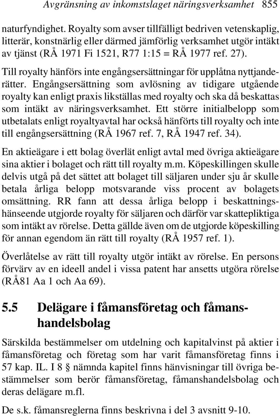 Till royalty hänförs inte engångsersättningar för upplåtna nyttjanderätter.