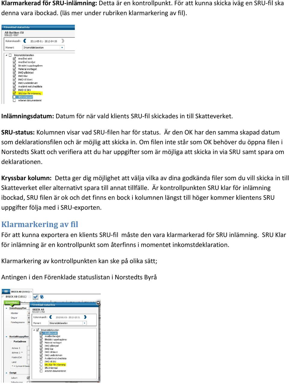 Är den OK har den samma skapad datum som deklarationsfilen och är möjlig att skicka in.