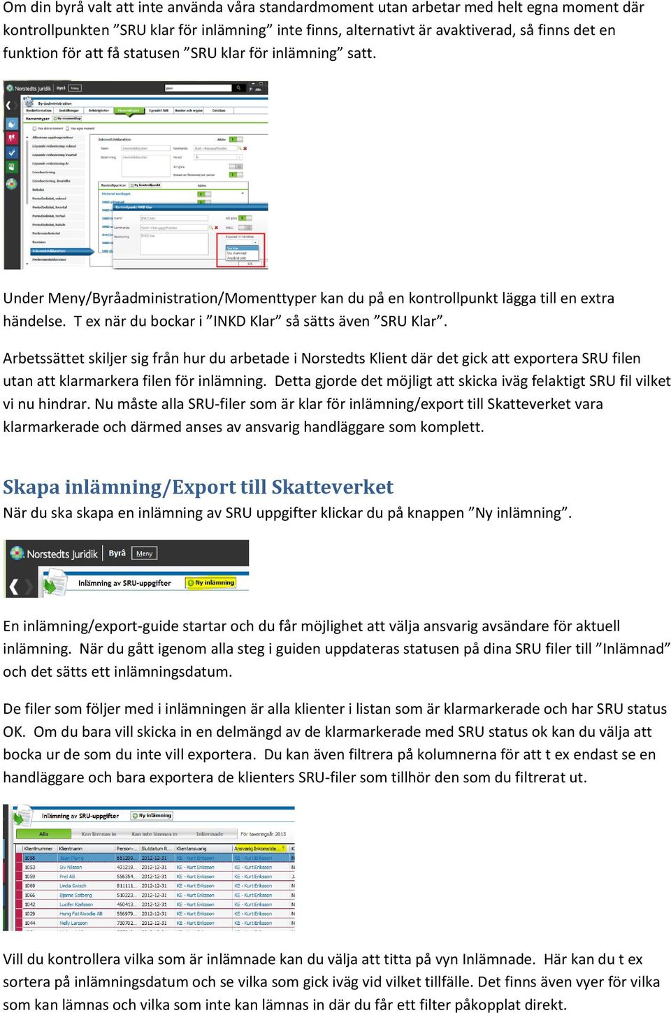 Arbetssättet skiljer sig från hur du arbetade i Norstedts Klient där det gick att exportera SRU filen utan att klarmarkera filen för inlämning.