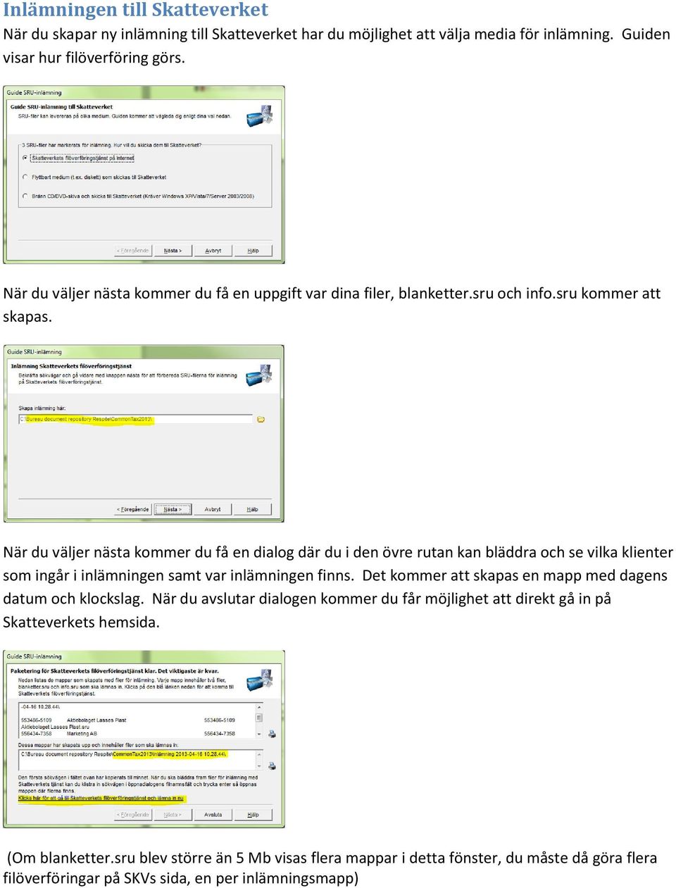 När du väljer nästa kommer du få en dialog där du i den övre rutan kan bläddra och se vilka klienter som ingår i inlämningen samt var inlämningen finns.