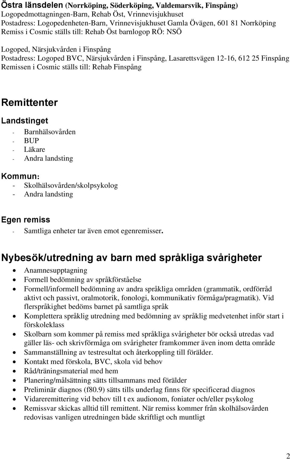 i Cosmic ställs till: Rehab Finspång Remittenter Landstinget - Barnhälsovården - BUP - Läkare - Andra landsting Kommun: - Skolhälsovården/skolpsykolog - Andra landsting Egen remiss - Samtliga enheter