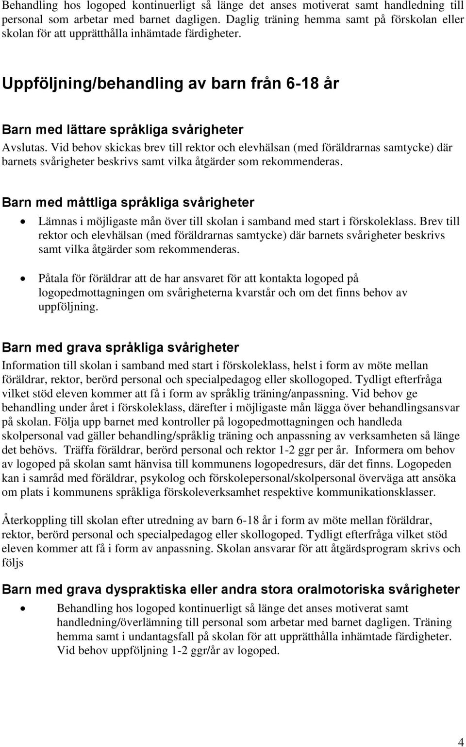 Vid behov skickas brev till rektor och elevhälsan (med föräldrarnas samtycke) där barnets svårigheter beskrivs samt vilka åtgärder som rekommenderas.