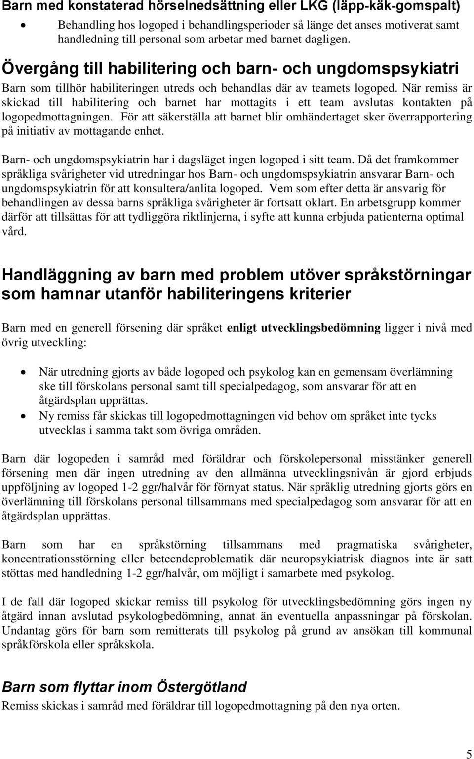 När remiss är skickad till habilitering och barnet har mottagits i ett team avslutas kontakten på logopedmottagningen.