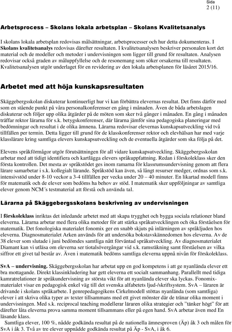 Analysen redovisar också graden av måluppfyllelse och de resonemang som söker orsakerna till resultaten.